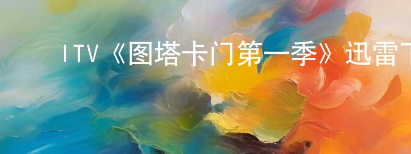 ﻿ITV《图塔卡门第一季》迅雷下载/在线观看/百度云-都市/情感-美剧天堂 ﻿毕成成的blog